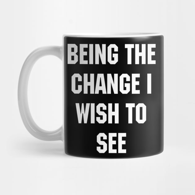 BEING THE CHANGE I WISH TO SEE - Response to "Be the change you wish to see." by YourGoods